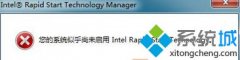 技术员解决win10系统开机出现错误对话框“您的系统似乎尚未启用intel Rapid start Technology”的方案