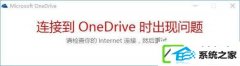 w7装机版打不开onedrive提示“连接到onedrive时出现问题”如何处理?